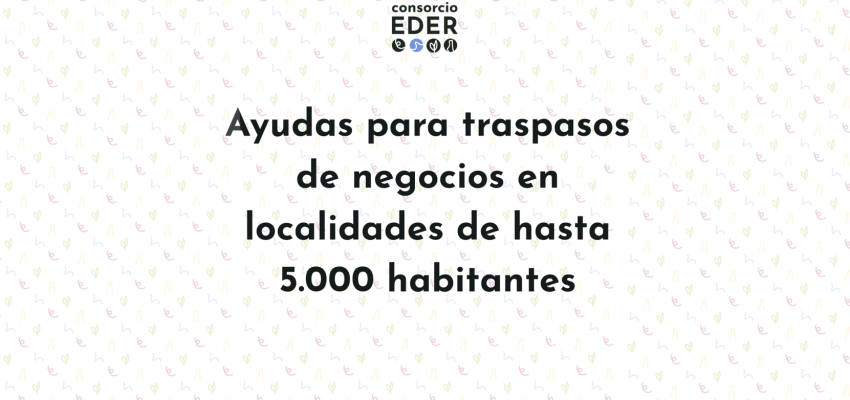 Ayudas para traspasos de negocios en localidades de hasta 5.000 habitantes.