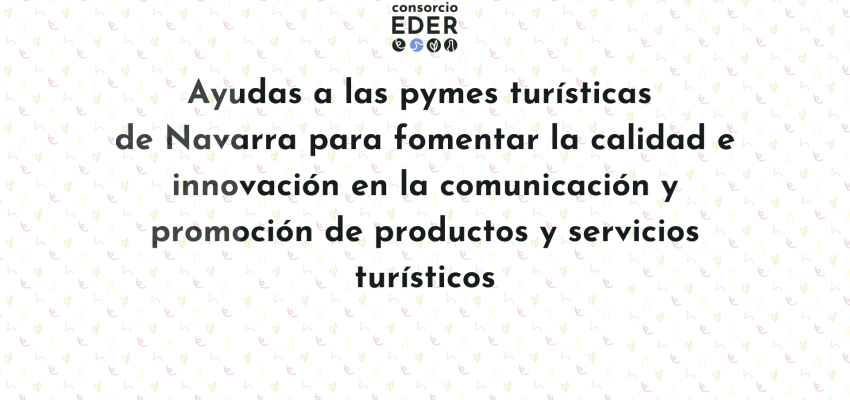 Subvención a las pymes turísticas de Navarra para fomentar la calidad e innovación en la comunicación y promoción de productos y servicios turísticos.